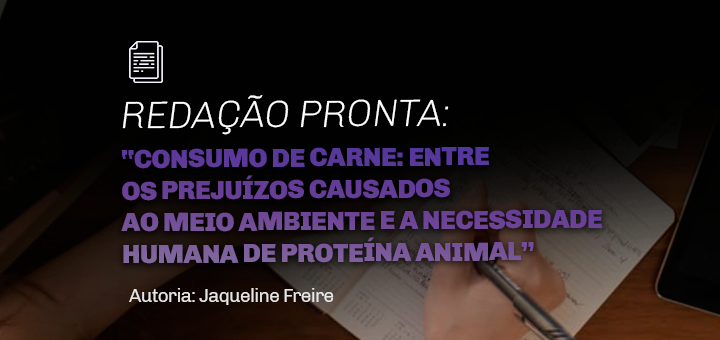 Redação modelo: consumo de carne – entre os prejuízos causados ao meio ambiente e a necessidade humana de proteína animal