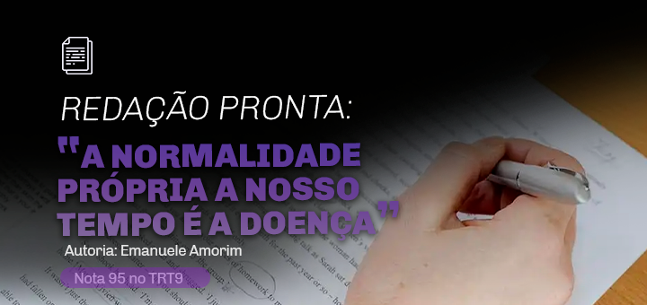 Redação Pronta Estilo FCC: a normalidade própria a nosso tempo é a doença