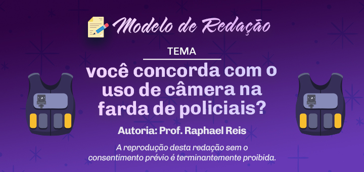 Modelo de Redação: Você concorda com o uso de câmera na farda de policiais?