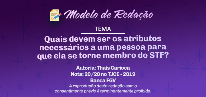 Modelo de Redação: Quais devem ser os atributos necessários a uma pessoa para que ela se torne membro do STF? (20/20 no TJCE 2019)
