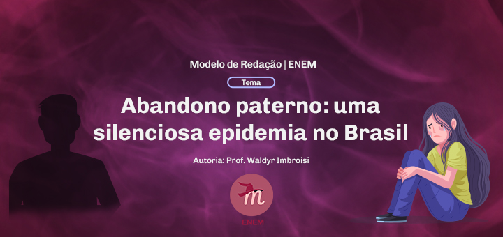 Modelo de Redação | Enem: Abandono paterno: uma silenciosa epidemia no Brasil