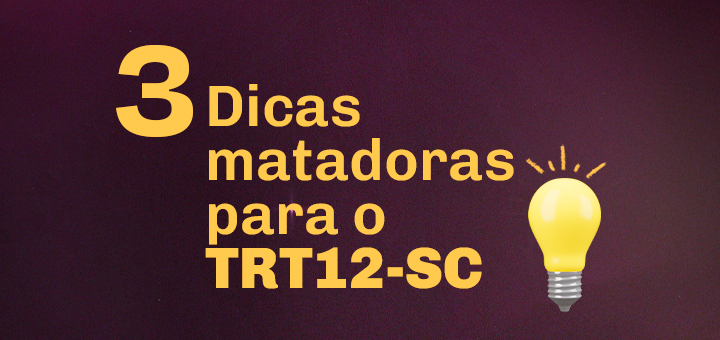 3 Dicas Matadoras para o TRT12-SC