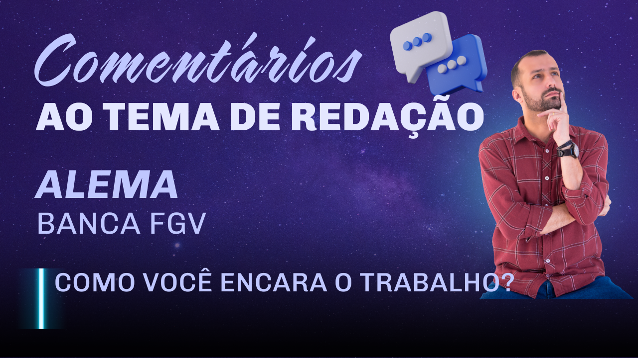 Comentários ao tema de redação da ALEMA: como você encara o trabalho?